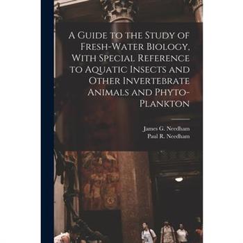 A Guide to the Study of Fresh-water Biology, With Special Reference to Aquatic Insects and Other Invertebrate Animals and Phyto-plankton
