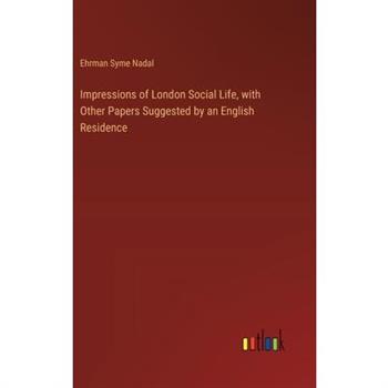 Impressions of London Social Life, with Other Papers Suggested by an English Residence