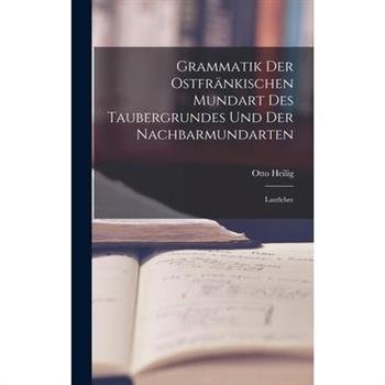 Grammatik der Ostfr瓣nkischen Mundart des Taubergrundes und der Nachbarmundarten