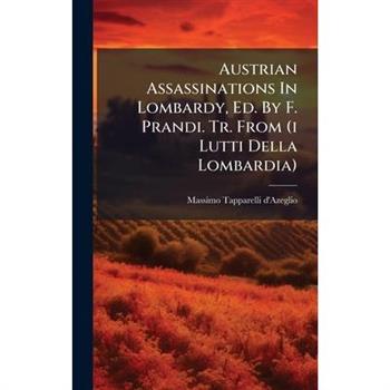Austrian Assassinations In Lombardy, Ed. By F. Prandi. Tr. From (i Lutti Della Lombardia)