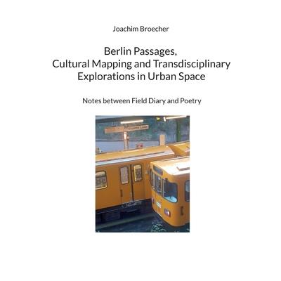 Berlin Passages, Cultural Mapping and Transdisciplinary Explorations in Urban Space