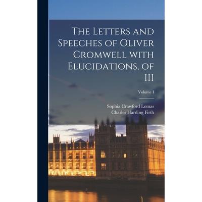 The Letters and Speeches of Oliver Cromwell with Elucidations, of III; Volume I