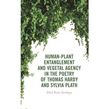 Human-Plant Entanglement and Vegetal Agency in the Poetry of Thomas Hardy and Sylvia Plath