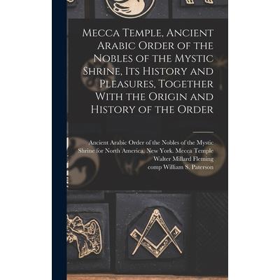 Mecca Temple, Ancient Arabic Order of the Nobles of the Mystic Shrine, Its History and Pleasures, Together With the Origin and History of the Order