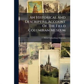 An Historical And Descriptive Account Of The Field Columbian Museum