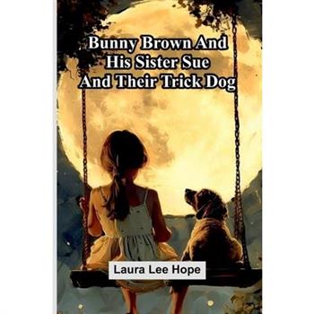 Bunny Brown And His Sister Sue And Their Trick Dog