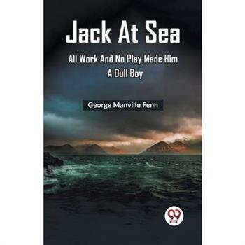 Jack At Sea All Work And No Play Made Him A Dull Boy Jack At Sea All Work And No Play Made Him A Dull Boy