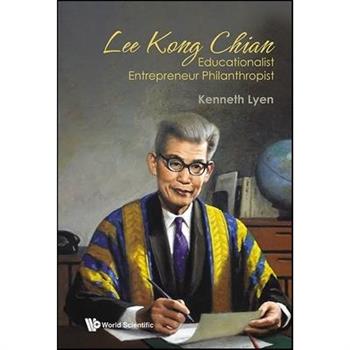 Lee Kong Chian: Educationalist Entrepreneur Philanthropist