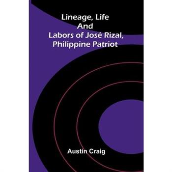 Lineage, Life and Labors of Jos矇 Rizal, Philippine Patriot