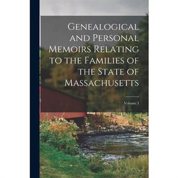 Genealogical and Personal Memoirs Relating to the Families of the State of Massachusetts; Volume 3