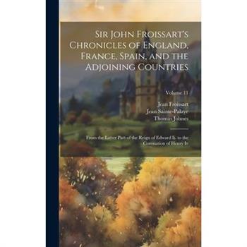 Sir John Froissart’s Chronicles of England, France, Spain, and the Adjoining Countries