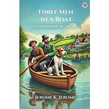 Three Men In A Boat (To Say Nothing Of The Dog)