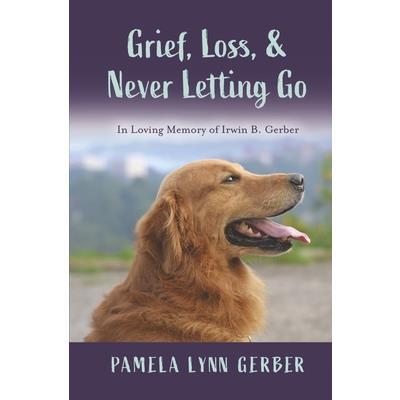Grief, Loss, and Never Letting Go: In Loving Memory of Irwin B. Gerber
