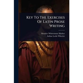 Key To The Exercises Of Latin Prose Writing
