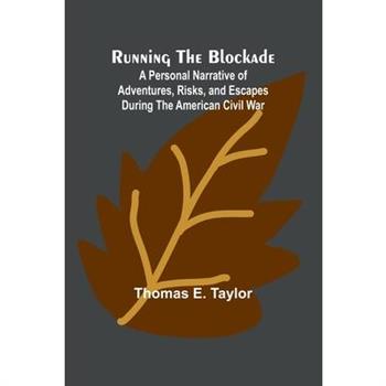 Running the Blockade; A Personal Narrative of Adventures, Risks, and Escapes During the American Civil War