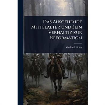 Das Ausgehende Mittelalter und Sein Verh瓣ltiz zur Reformation