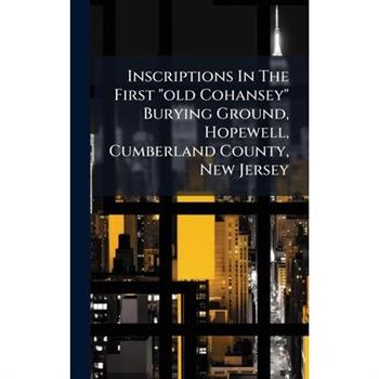 Inscriptions In The First "old Cohansey" Burying Ground, Hopewell, Cumberland County, New Jersey