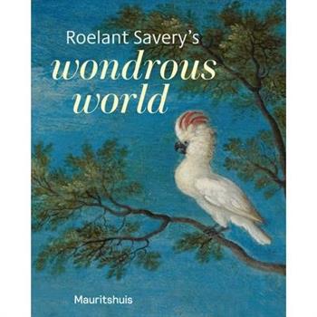 Roelant Savery’s Wondrous World