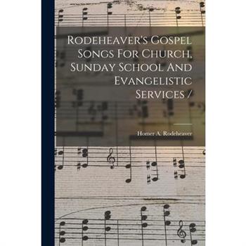 Rodeheaver's Gospel Songs For Church, Sunday School And Evangelistic Services /