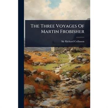 The Three Voyages Of Martin Frobisher