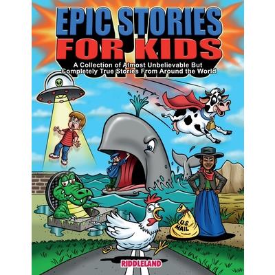Epic Stories For Kids - A Collection of Almost Unbelievable But Complete True Stories From Around the World