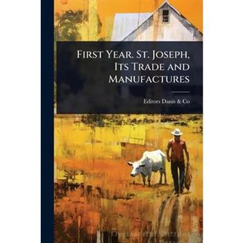 First Year. St. Joseph, Its Trade and Manufactures