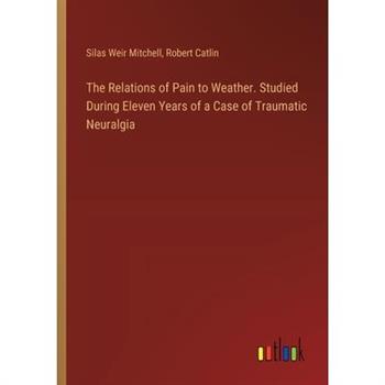 The Relations of Pain to Weather. Studied During Eleven Years of a Case of Traumatic Neuralgia