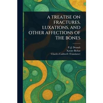 A Treatise on Fractures, Luxations, and Other Affections of the Bones