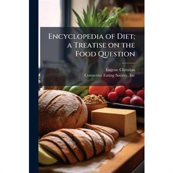 Encyclopedia of Diet; a Treatise on the Food Question