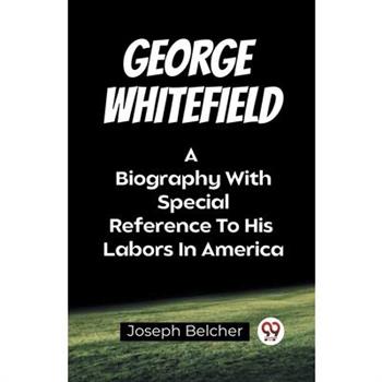 George Whitefield A Biography With Special Reference To His Labors In America