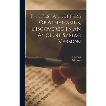 The Festal Letters Of Athanasius, Discovered In An Ancient Syriac Version