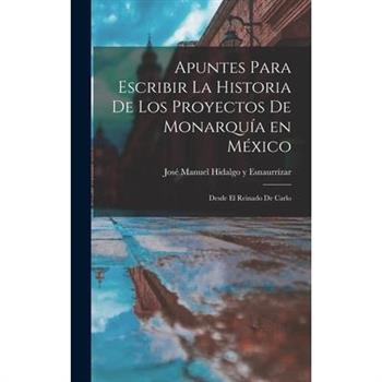 Apuntes Para Escribir la Historia de los Proyectos de Monarqu穩a en M矇xico