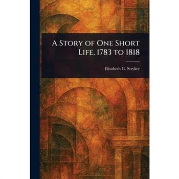 A Story of One Short Life, 1783 to 1818