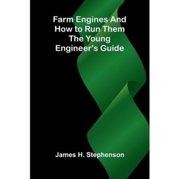 Farm Engines and How to Run Them