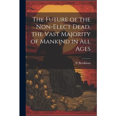 The Future of the Non-Elect Dead, the Vast Majority of Mankind in all Ages