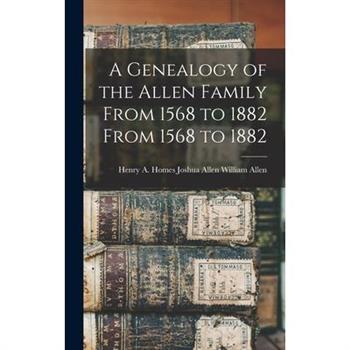 A Genealogy of the Allen Family From 1568 to 1882 From 1568 to 1882