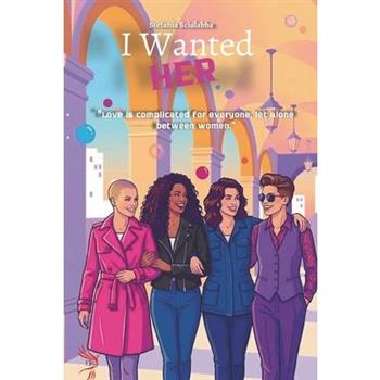 I wanted HERLove is complicated for everyone, let alone between women.