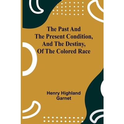 The Past and the Present Condition, and the Destiny, of the Colored Race