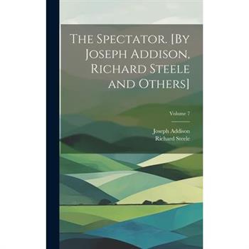 The Spectator. [By Joseph Addison, Richard Steele and Others]; Volume 7