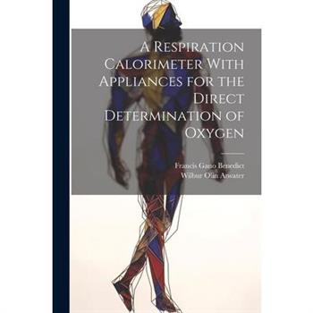 A Respiration Calorimeter With Appliances for the Direct Determination of Oxygen