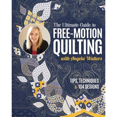 The Ultimate Guide to Free-Motion Quilting with Angela Walters The Ultimate Guide to Free-Motion Quilting with Angela Walters