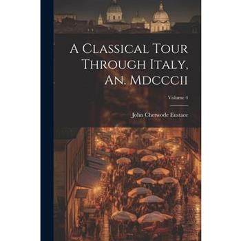 A Classical Tour Through Italy, An. Mdcccii; Volume 4