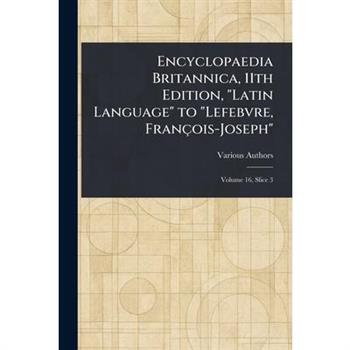 Encyclopaedia Britannica, 11th Edition, "Latin Language" to "Lefebvre, Fran癟ois-Joseph"