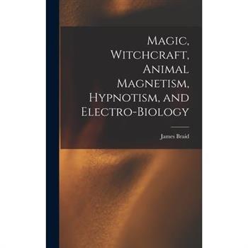 Magic, Witchcraft, Animal Magnetism, Hypnotism, and Electro-Biology