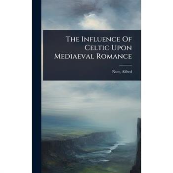 The Influence Of Celtic Upon Mediaeval Romance