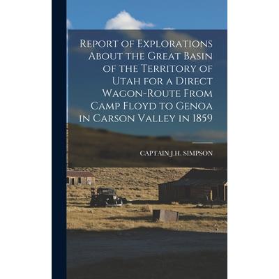 Report of Explorations About the Great Basin of the Territory of Utah for a Direct Wagon-Route From Camp Floyd to Genoa in Carson Valley in 1859