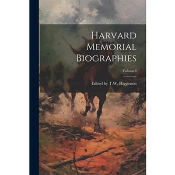 Harvard Memorial Biographies; Volume I