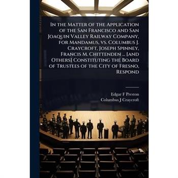 In the Matter of the Application of the San Francisco and San Joaquin Valley Railway Company, for Mandamus, vs. Columbus J. Craycroft, Joseph Spinney, Francis M. Chittenden ... [and Others] Constituti
