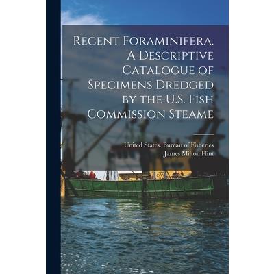 Recent Foraminifera. A Descriptive Catalogue of Specimens Dredged by the U.S. Fish Commission Steame