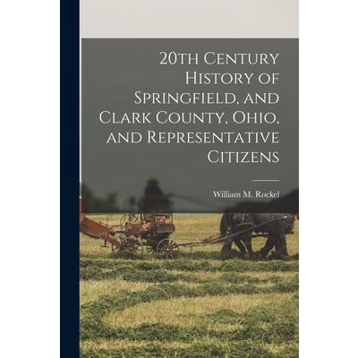 20th Century History of Springfield, and Clark County, Ohio, and Representative Citizens